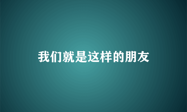 我们就是这样的朋友