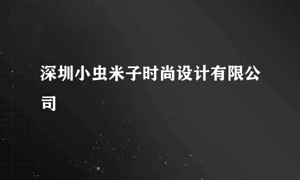 深圳小虫米子时尚设计有限公司