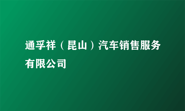 通孚祥（昆山）汽车销售服务有限公司