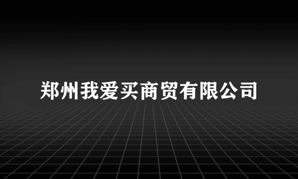 郑州我爱买商贸有限公司