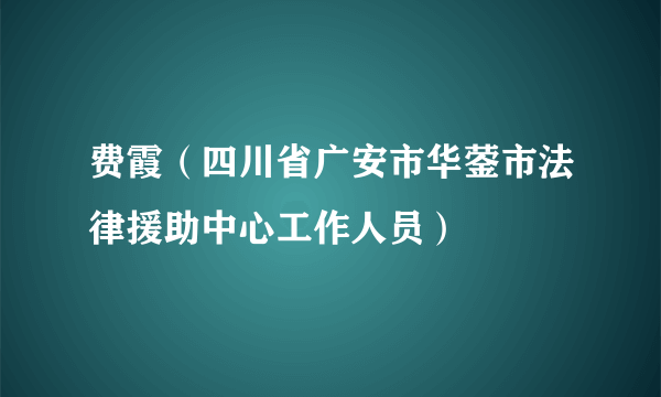 费霞（四川省广安市华蓥市法律援助中心工作人员）