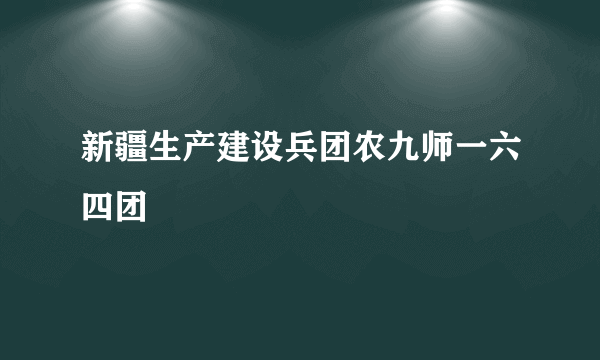 新疆生产建设兵团农九师一六四团