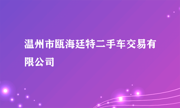 温州市瓯海廷特二手车交易有限公司