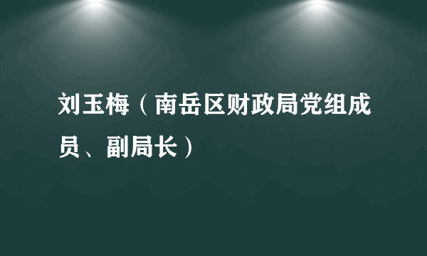 刘玉梅（南岳区财政局党组成员、副局长）