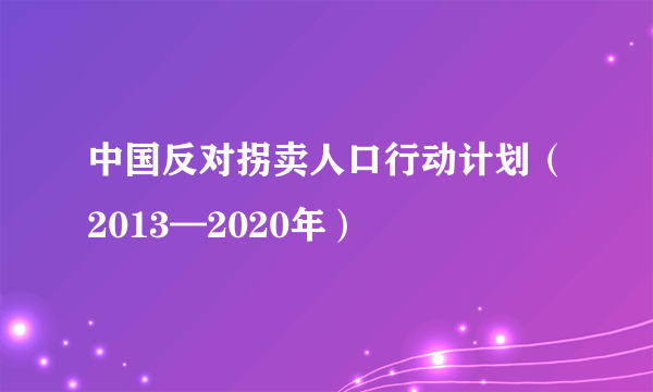 中国反对拐卖人口行动计划（2013—2020年）