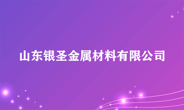 山东银圣金属材料有限公司