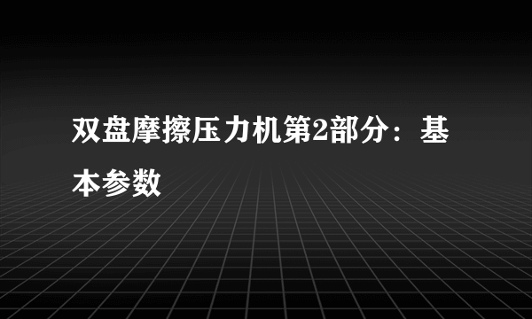 双盘摩擦压力机第2部分：基本参数