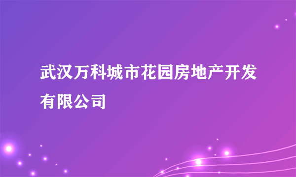 武汉万科城市花园房地产开发有限公司