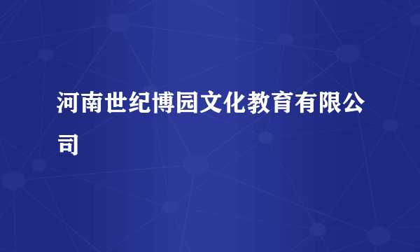 河南世纪博园文化教育有限公司