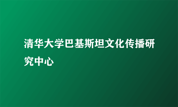 清华大学巴基斯坦文化传播研究中心