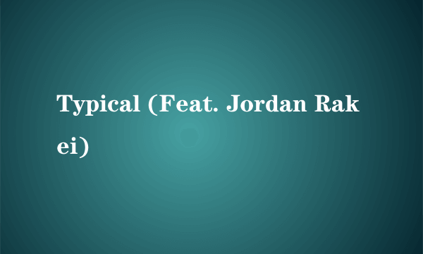 Typical (Feat. Jordan Rakei)