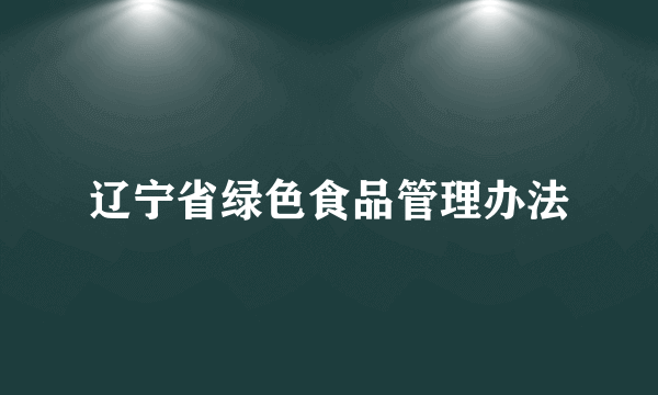 辽宁省绿色食品管理办法