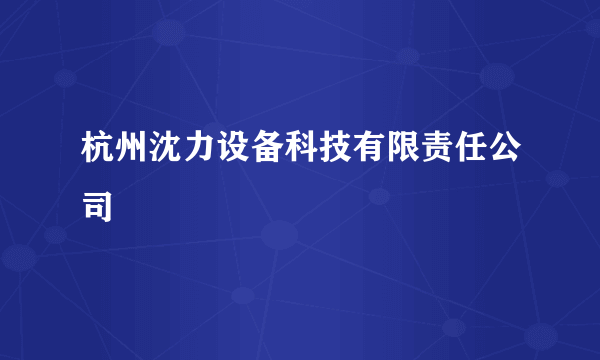 杭州沈力设备科技有限责任公司