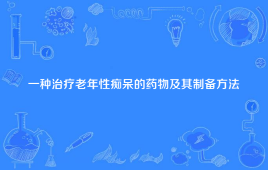 一种治疗老年性痴呆的药物及其制备方法