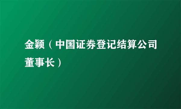 金颖（中国证券登记结算公司董事长）