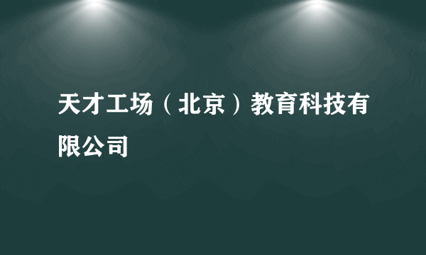 天才工场（北京）教育科技有限公司