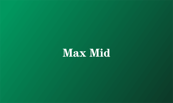 Max Mid