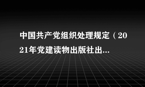 中国共产党组织处理规定（2021年党建读物出版社出版的图书）