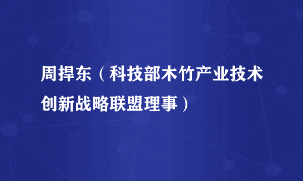 周捍东（科技部木竹产业技术创新战略联盟理事）