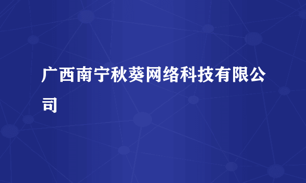 广西南宁秋葵网络科技有限公司