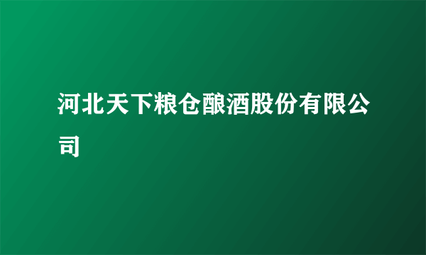 河北天下粮仓酿酒股份有限公司