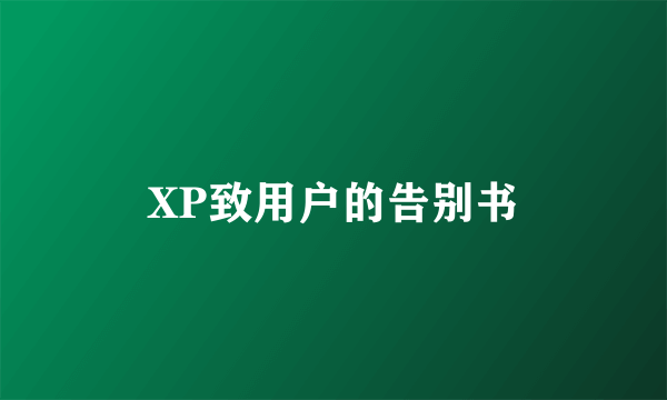 XP致用户的告别书