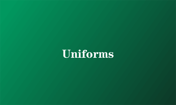 Uniforms