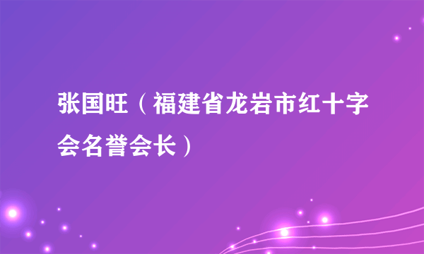 张国旺（福建省龙岩市红十字会名誉会长）