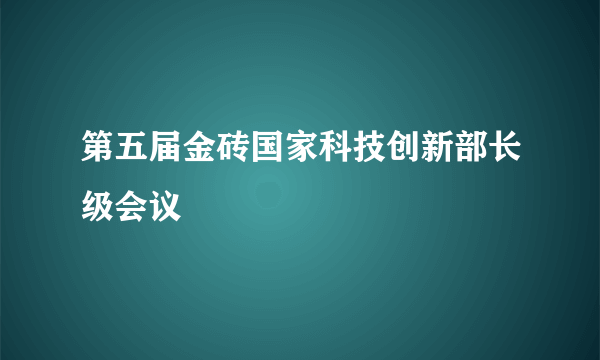 第五届金砖国家科技创新部长级会议