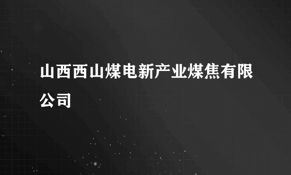 山西西山煤电新产业煤焦有限公司