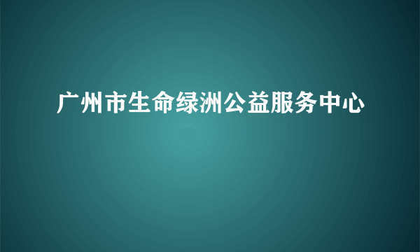 广州市生命绿洲公益服务中心