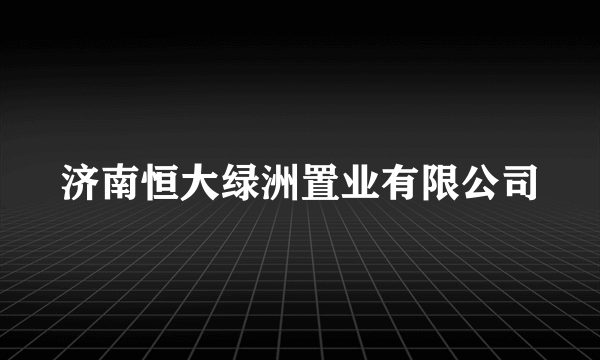 济南恒大绿洲置业有限公司