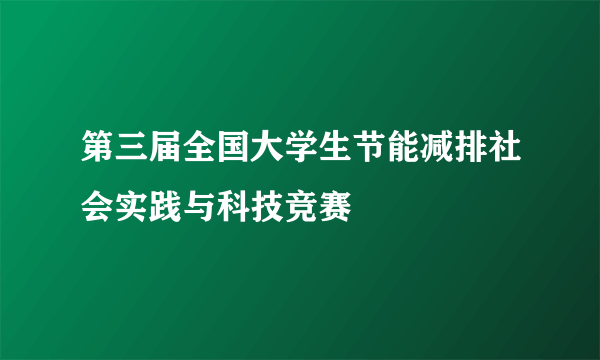 第三届全国大学生节能减排社会实践与科技竞赛