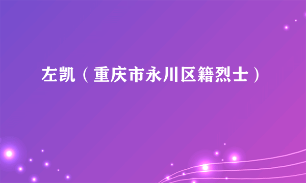 左凯（重庆市永川区籍烈士）