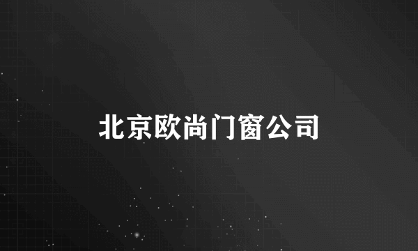 北京欧尚门窗公司