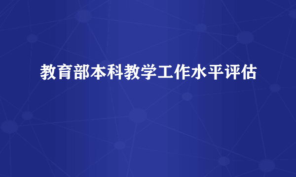 教育部本科教学工作水平评估