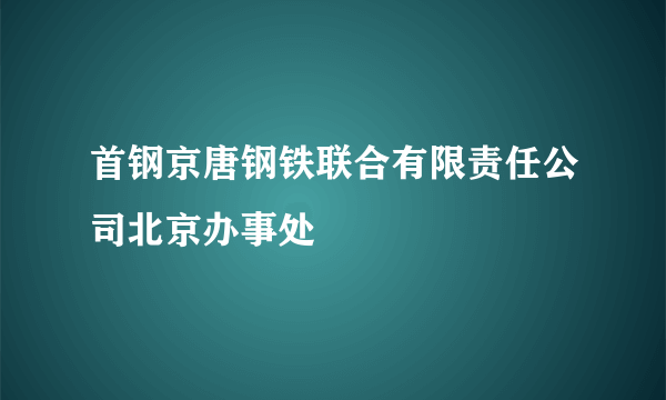 首钢京唐钢铁联合有限责任公司北京办事处