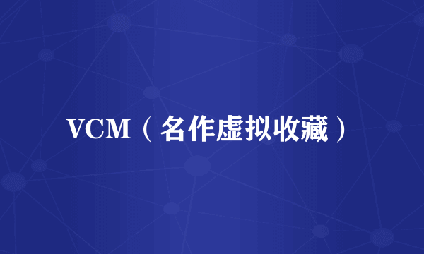 VCM（名作虚拟收藏）