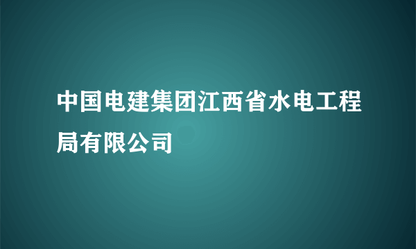 中国电建集团江西省水电工程局有限公司