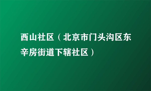 西山社区（北京市门头沟区东辛房街道下辖社区）