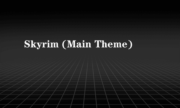 Skyrim (Main Theme)