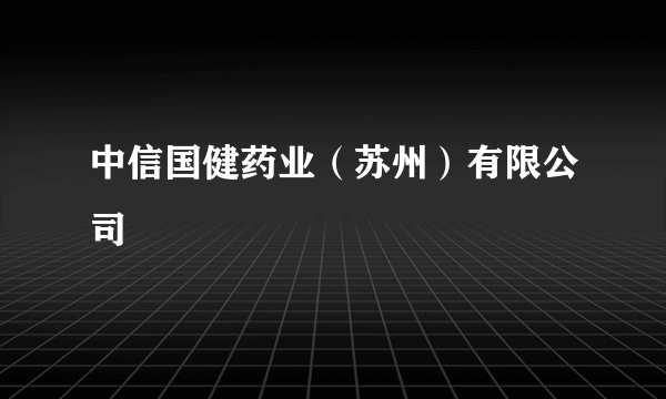 中信国健药业（苏州）有限公司