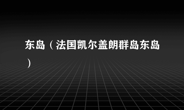 东岛（法国凯尔盖朗群岛东岛）