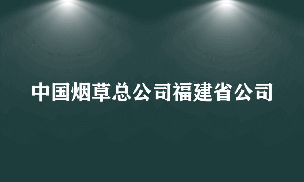 中国烟草总公司福建省公司