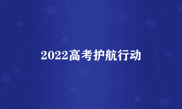 2022高考护航行动