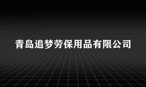 青岛追梦劳保用品有限公司