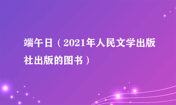 端午日（2021年人民文学出版社出版的图书）