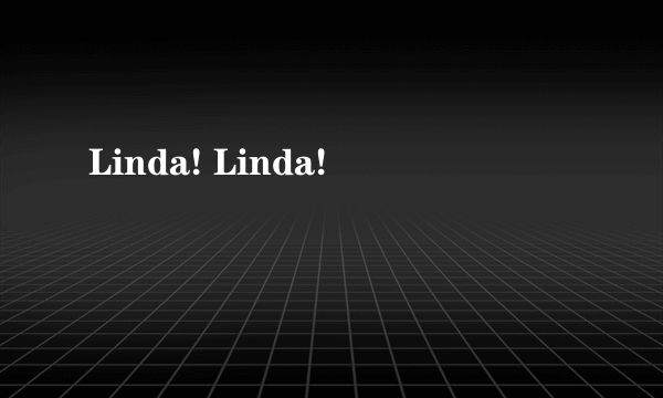 Linda! Linda!