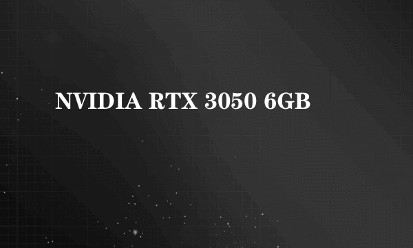 NVIDIA RTX 3050 6GB