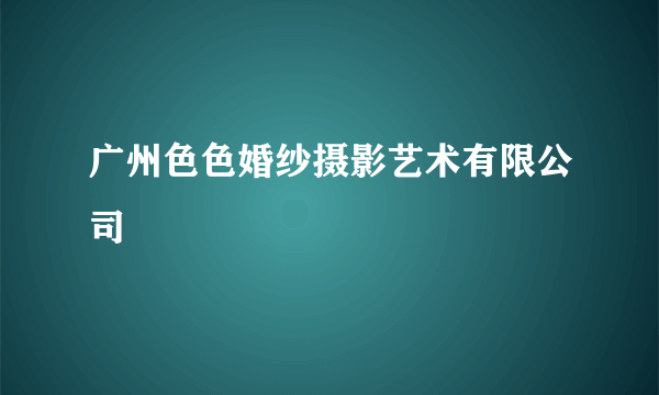 广州色色婚纱摄影艺术有限公司